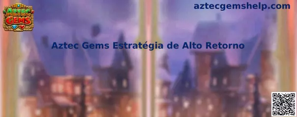 Aztec Gems Estratégia de Alto Retorno